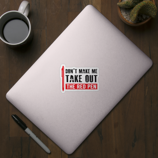 Teacher - Don't make me take out the red pen by KC Happy Shop